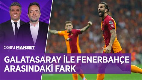 Galatasaray Ile Fenerbah E Aras Ndaki Fark Bein Man Et Erdem Bitik