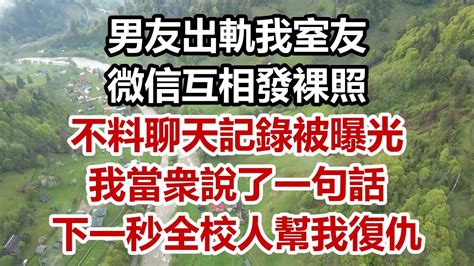 男友出軌我室友 微信互相發裸照 不料聊天記錄被曝光 我當衆說了一句話 下一秒全校人幫我復仇 Youtube