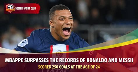 Mbappe surpasses the records of Ronaldo and Messi! Scored 250 goals at ...