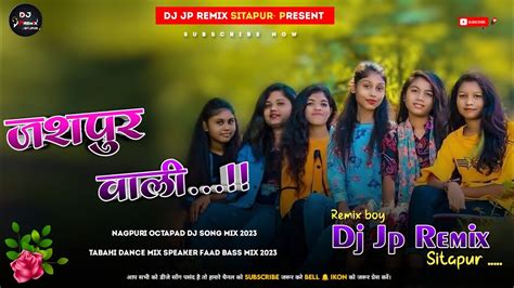 New Nagpuri Dj Remix Song 2023 Dj Nagpuri Song 2023 Jashpur Wali