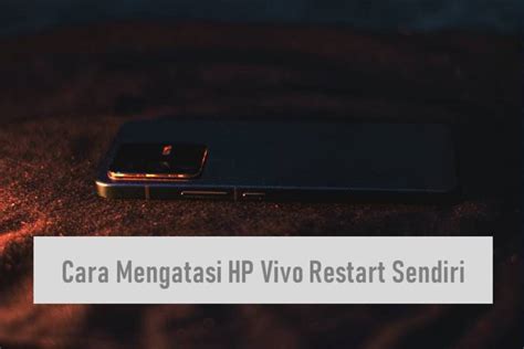 HP Vivo Restart Sendiri Secara Berulang Atasi Dengan Cara Ini Rancah