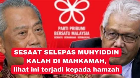 TAK SANGKA INI BERLAKU KEPADA HAMZAH SESAAT MUHYIDDIN KALAH DI MAHKAMAH