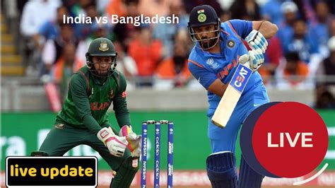 India Vs Bangladesh India Vs Bangladesh Live Score India Vs