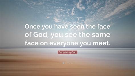 Deng Ming-Dao Quote: “Once you have seen the face of God, you see the