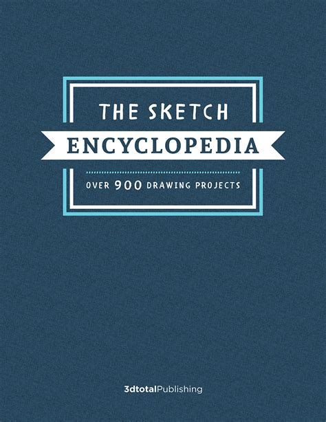 The Sketch Encyclopedia Over 900 Drawing Projects