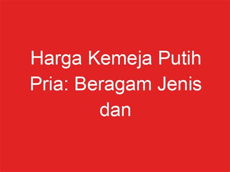 Harga Kemeja Putih Pria Beragam Jenis Dan Kualitas Opoto Org