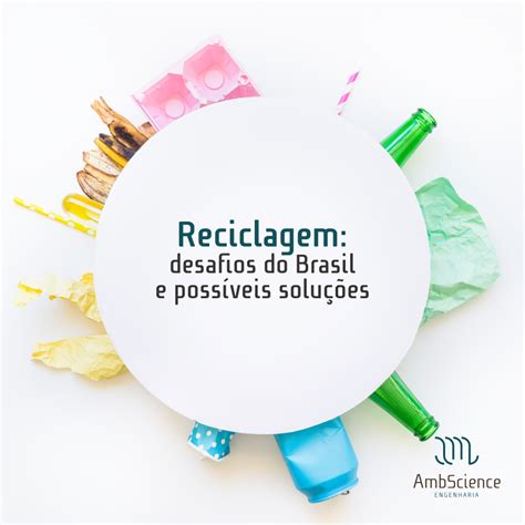 Reciclagem desafios do Brasil e possíveis soluções AmbscienceAmbScience