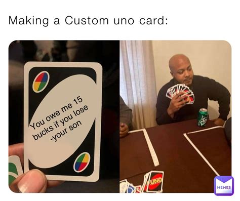 Making a Custom uno card: You owe me 15 bucks if you lose -your son | @MemerkidJr122 | Memes