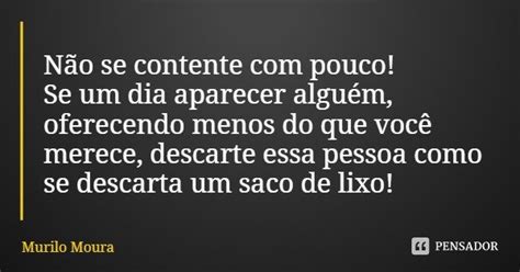 Não Se Contente Com Pouco Se Um Dia Murilo Moura Pensador