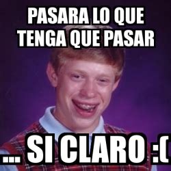 Meme Bad Luck Brian Pasara Lo Que Tenga Que Pasar Si Claro