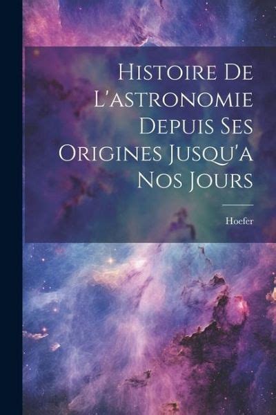 Histoire De L Astronomie Depuis Ses Origines Jusqu A Nos Jours Von