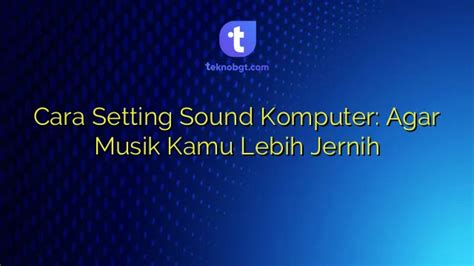 Cara Setting Sound Komputer Agar Musik Kamu Lebih Jernih