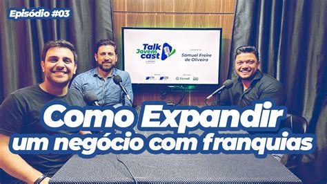 Talk Jovem Cast 03 COMO EXPANDIR UM NEGÓCIO FRANQUIAS