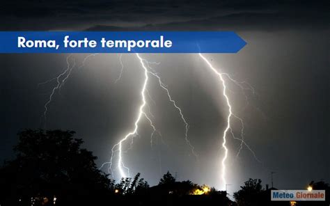 Roma Meteo Violentissimo Temporale Tempesta Di Fulmini Raffiche Di