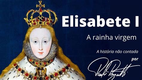 Elizabeth I Da Inglaterra A Rainha Virgem YouTube