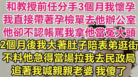 和教授前任分手3個月我懷孕，我帶著孕檢單去他辦公室，他卻不認帳罵我拿他當冤大頭！2個月後我大著肚子陪表弟逛街，不料他急得當場拉我去民政局！追著我喊親親老婆！我傻了！ 琉璃故事匯 書屋