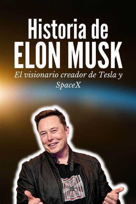 Historia De Elon Musk El Visionario Creador De Tesla Y Space X Elon