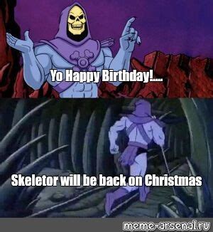 Meme: "Yo Happy Birthday!.... Skeletor will be back on Christmas" - All ...