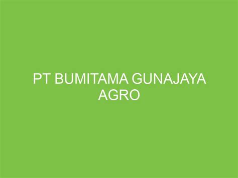 Pt Bumitama Gunajaya Agro Aikerja