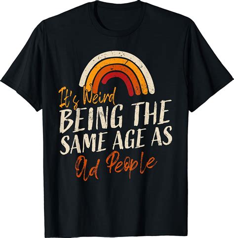 It S Weird Being The Same Age As Old People Funny T Shirt Walmart