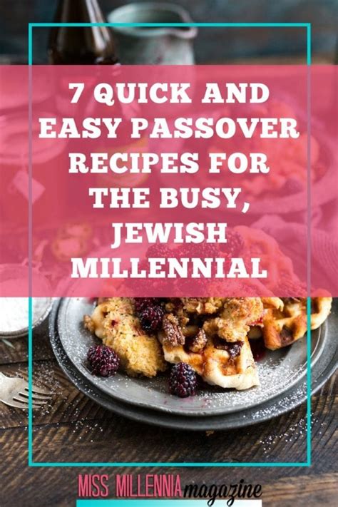 Passover Recipes 7 Quick And Easy Recipes For Busy Millennial