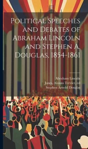 Political Speeches And Debates Of Abraham Lincoln And Stephen A