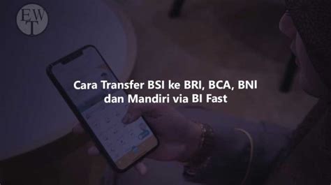 Cara Transfer BSI Ke Bank Lain Lewat BI Fast Transfer Ke BRI BCA BNI