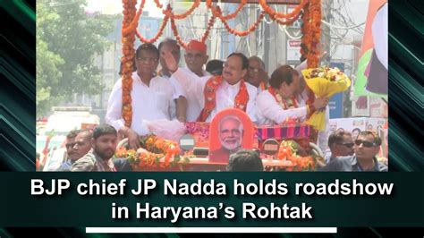 Bjp Chief Jp Nadda Holds Roadshow In Haryanas Rohtak