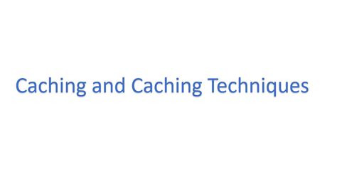 Caching and Caching Techniques. Caching is a technique that stores data ...