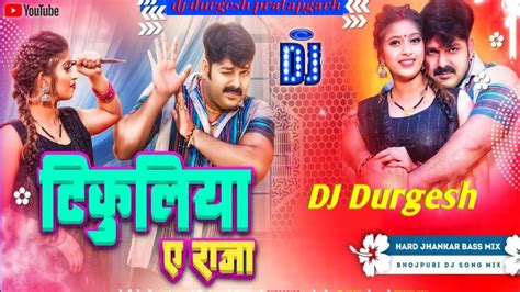 Tikuliya Ae Raja Pawan Singh New Bhojpuri Dj Remix Song Dj Durgesh