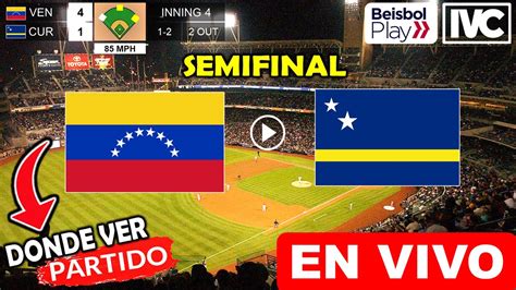 Venezuela Vs Curazao En Vivo Partido Completo Semifinal Serie Del