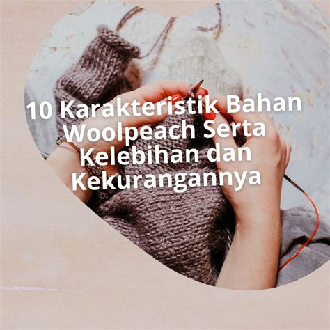 10 Karakteristik Bahan Woolpeach Serta Kelebihan Dan Kekurangannya