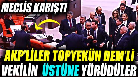 AKP li Vekiller Mecliste Dem li Vekilin Üstüne Yürüdüler Olan Oldu