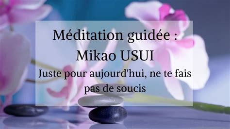 Méditation guidée Mikao Usui juste pour aujourd hui ne te fais pas