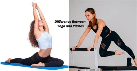 The Difference Between Yoga And Pilates Two Popular Mind Body