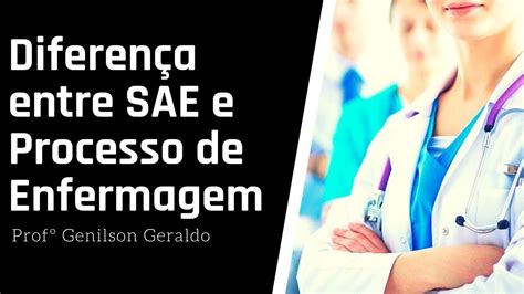 Sae E Processo De Enfermagem Entendendo As Diferen As Enfermagem You