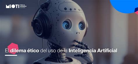 El dilema ético del uso de la Inteligencia Artificial MIOTI