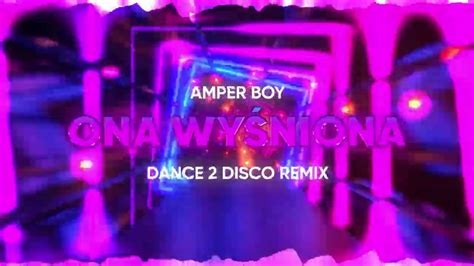 Teledysk Amper Boy Ona Wy Niona Dance Disco Remix Tekst