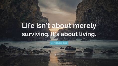 D Nichole King Quote “life Isnt About Merely Surviving Its About