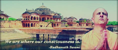 Radhanath Swami On Consciousness Radhanath Swami Quotes