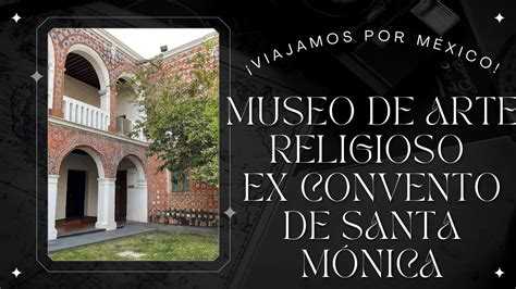 Museo de arte religioso ex convento de Santa Mónica YouTube