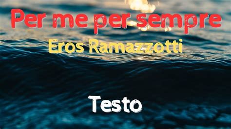 Per Me Per Sempre Eros Ramazzotti Testo Youtube