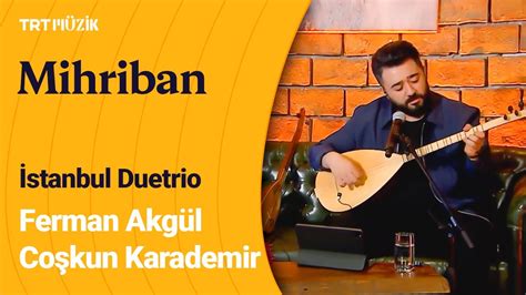 Coşkun Karademir Ferman Akgül Mihriban İstanbulDuetrio YouTube