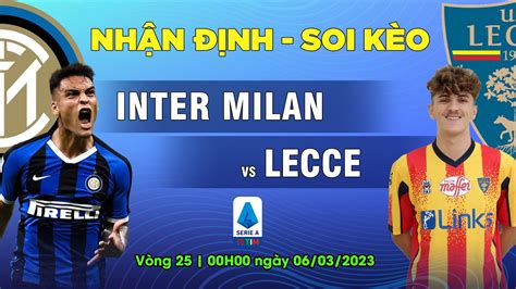 Soi Kèo Inter Milan Vs Lecce 00h00 Ngày 0603 Nhận định Vòng 25 Serie A 202223 Youtube