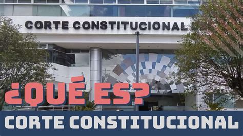 La Corte Constitucional ¿qué Es ¿qué Hace Y ¿porqué Tiene Tanto Poder