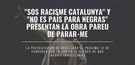 Sos Racisme Catalunya Estreno De La Obra Pareu De Parar Me En Nou