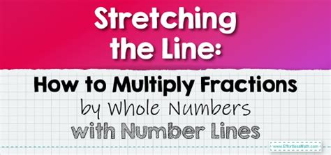 Stretching The Line How To Multiply Fractions By Whole Numbers With