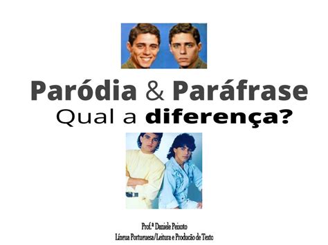 Finalidade da aula Compreender as diferenças entre paráfrase e paródia