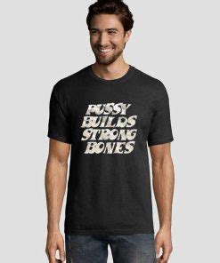 Pussy Builds Strong Bones Graphic Tees Shirts Graphicteestore