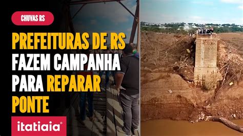 Prefeituras De Cidades Do Rs LanÇam Campanha Para ReconstruÇÃo De Ponte